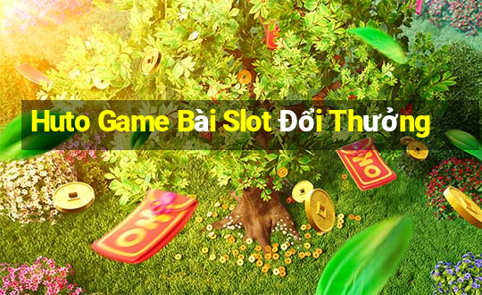 Huto Game Bài Slot Đổi Thưởng