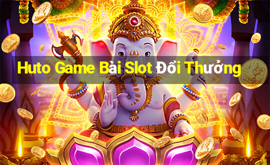 Huto Game Bài Slot Đổi Thưởng