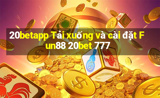 20betapp Tải xuống và cài đặt Fun88 20bet 777