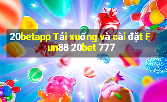 20betapp Tải xuống và cài đặt Fun88 20bet 777