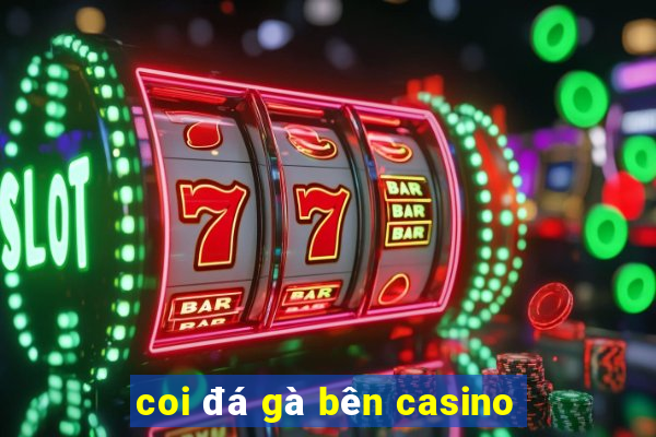 coi đá gà bên casino