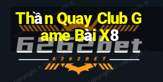 Thần Quay Club Game Bài X8