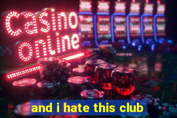 and i hate this club