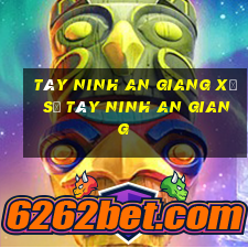 tây ninh an giang xổ số tây ninh an giang