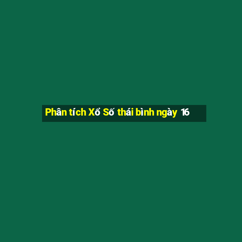 Phân tích Xổ Số thái bình ngày 16