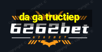 da ga tructiep