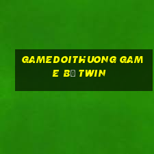 Gamedoithuong Game B㠩 Twin