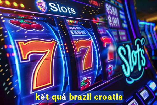 kết quả brazil croatia