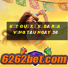 kết quả Xổ Số Bà Rịa Vũng Tàu ngày 30