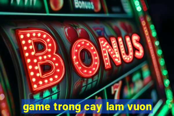 game trong cay lam vuon