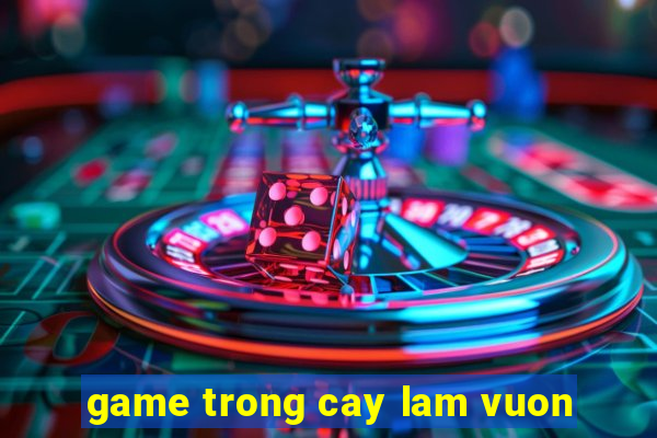 game trong cay lam vuon