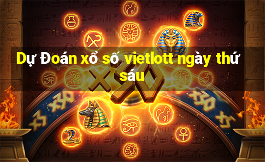 Dự Đoán xổ số vietlott ngày thứ sáu