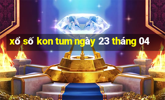 xổ số kon tum ngày 23 tháng 04