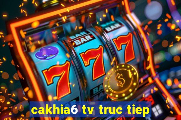 cakhia6 tv truc tiep