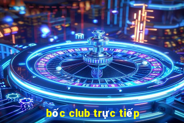 bốc club trực tiếp