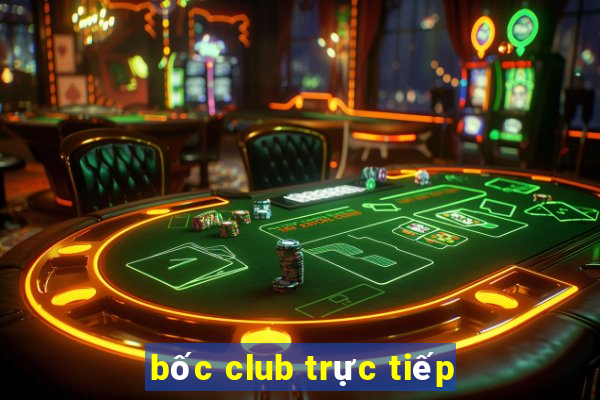 bốc club trực tiếp