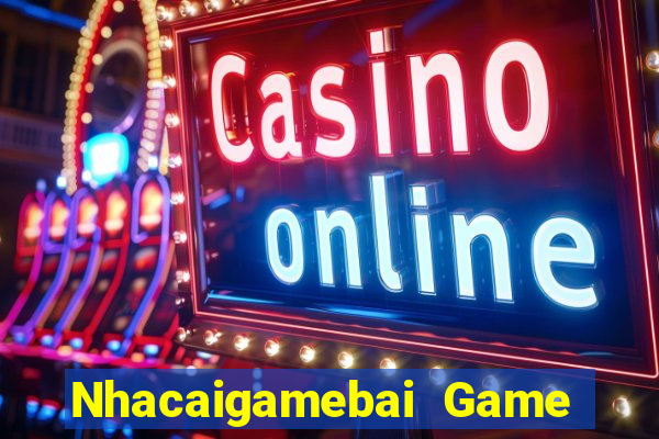 Nhacaigamebai Game Bài Miễn Phí