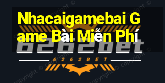 Nhacaigamebai Game Bài Miễn Phí