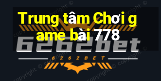 Trung tâm Chơi game bài 778