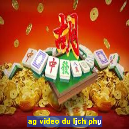 ag video du lịch phụ