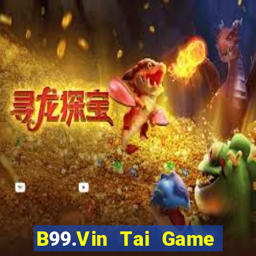 B99.Vin Tai Game Bài Đổi Thưởng Uy Tín