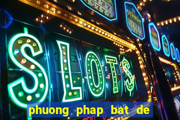 phuong phap bat de hang ngay