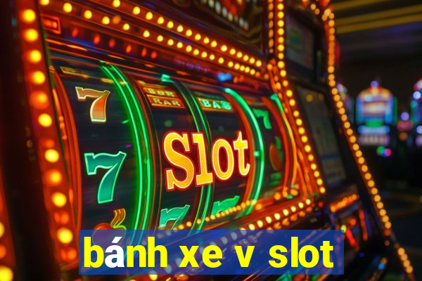 bánh xe v slot