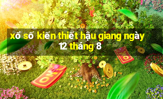 xổ số kiến thiết hậu giang ngày 12 tháng 8