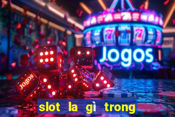 slot la gì trong liên quân