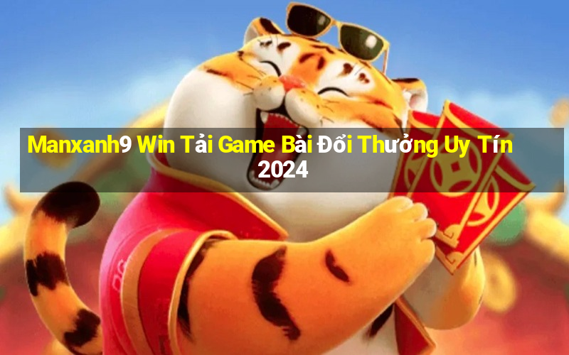 Manxanh9 Win Tải Game Bài Đổi Thưởng Uy Tín 2024