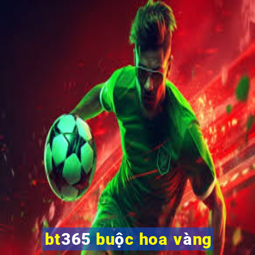 bt365 buộc hoa vàng