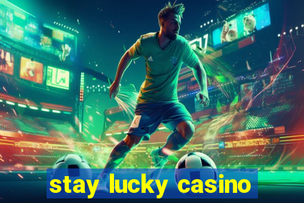 stay lucky casino