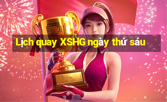 Lịch quay XSHG ngày thứ sáu