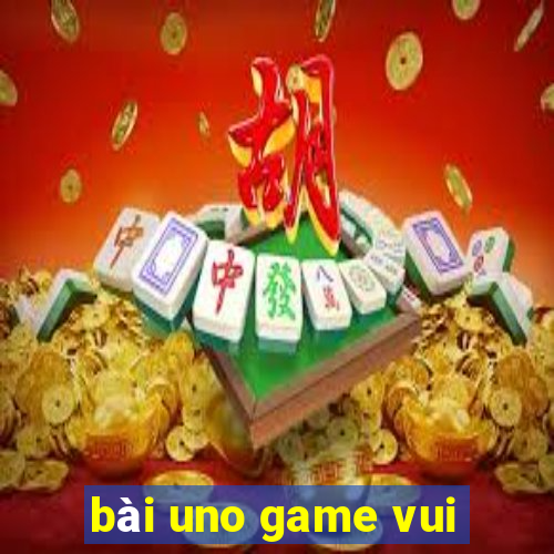 bài uno game vui