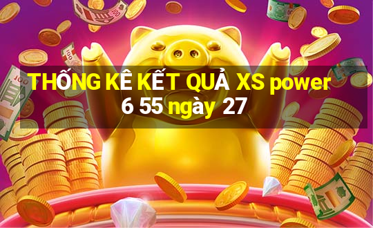 THỐNG KÊ KẾT QUẢ XS power 6 55 ngày 27