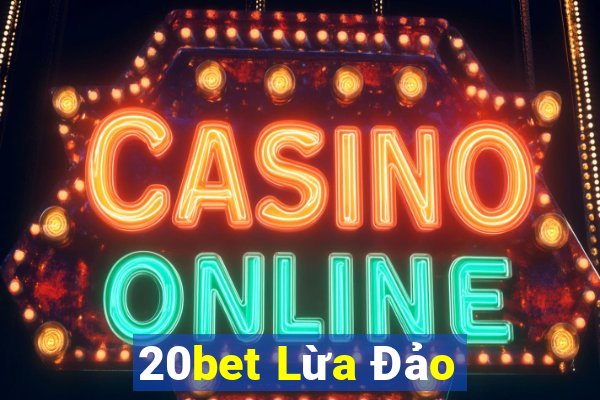 20bet Lừa Đảo