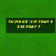 Thống kê Điện Toán 6x36 ngày 7