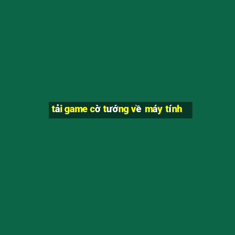 tải game cờ tướng về máy tính