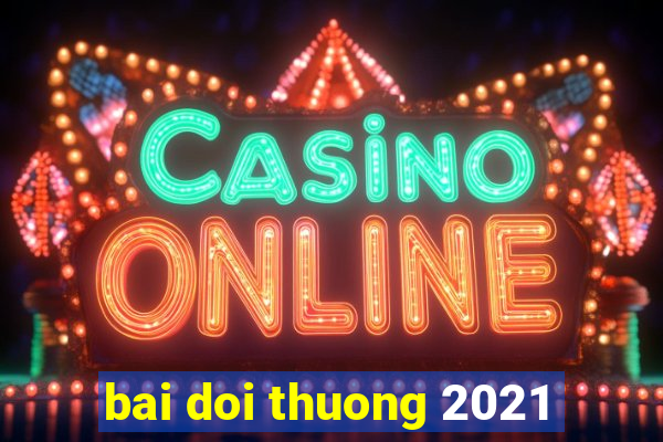 bai doi thuong 2021