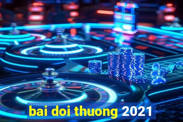 bai doi thuong 2021