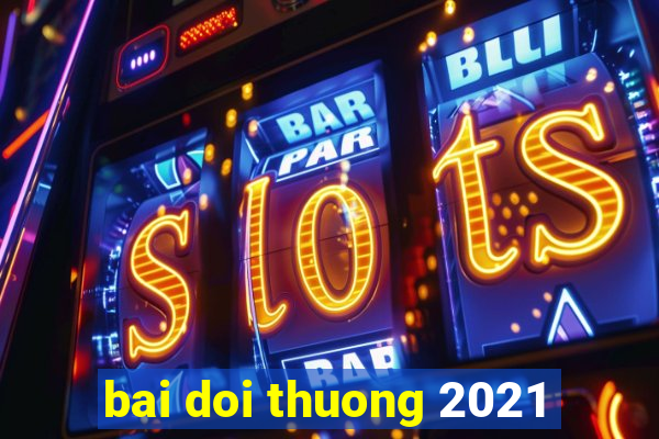 bai doi thuong 2021