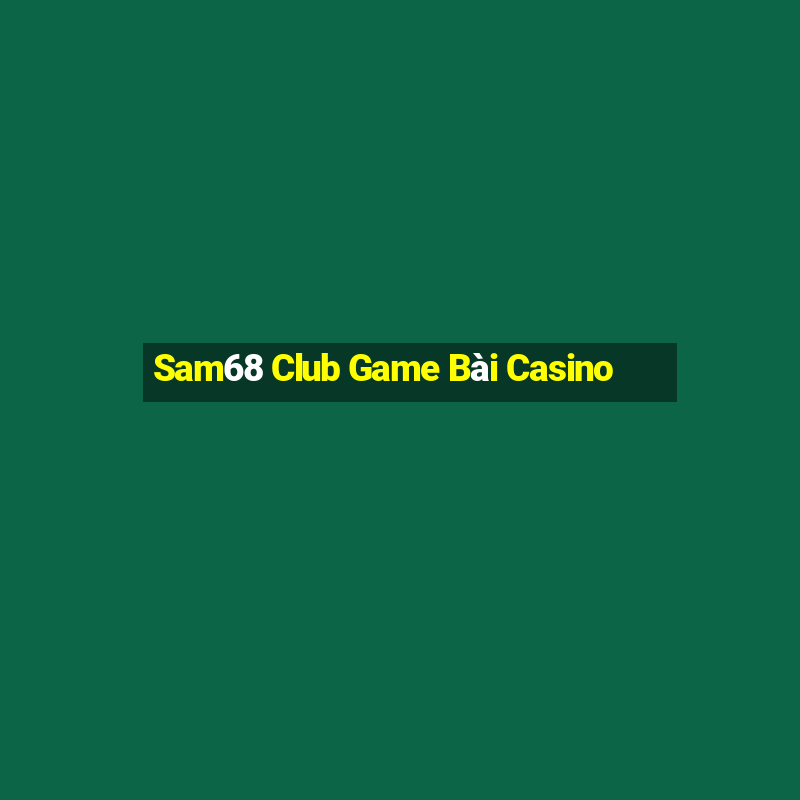 Sam68 Club Game Bài Casino