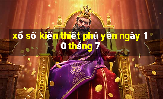 xổ số kiến thiết phú yên ngày 10 tháng 7