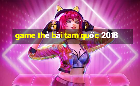 game thẻ bài tam quốc 2018