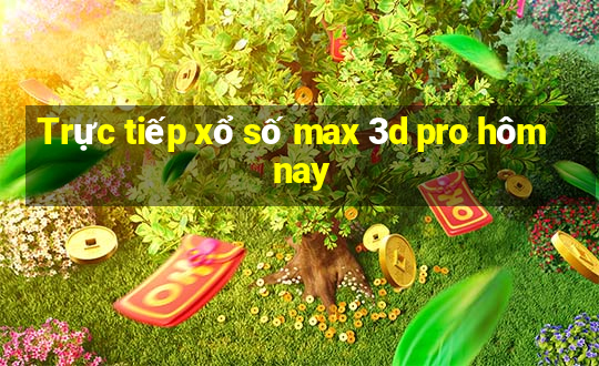 Trực tiếp xổ số max 3d pro hôm nay