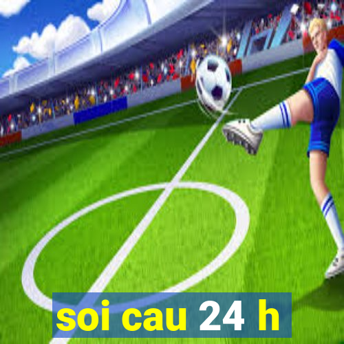 soi cau 24 h