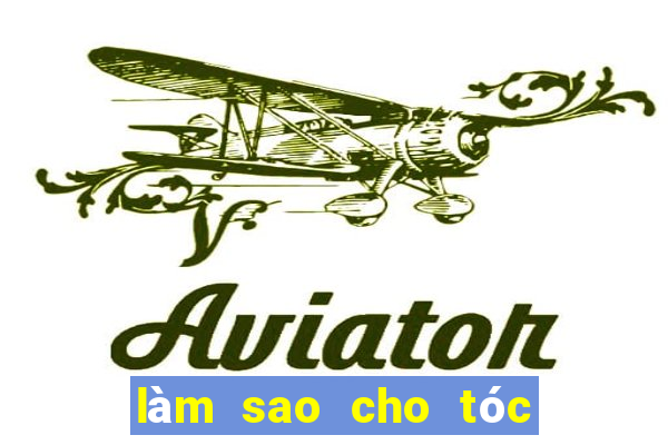 làm sao cho tóc đỡ bết