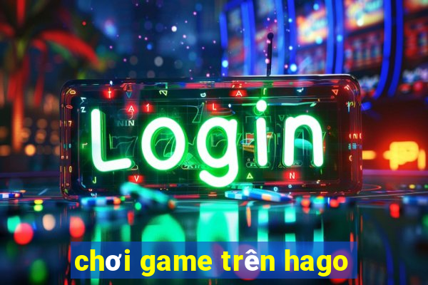 chơi game trên hago