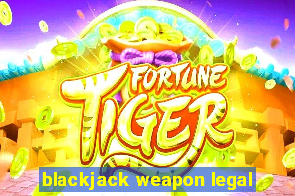 blackjack weapon legal