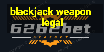 blackjack weapon legal